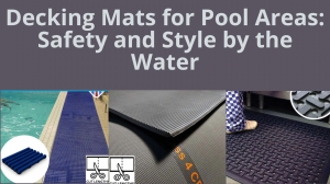 Decking Mats for Pool Areas: Safety and Style by the Water